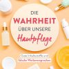 Die Wahrheit über unsere Hautpflege: Gute Inhaltsstoffe und falsche Werbeversprechen. Drogerie-Produkte im Check Kindle Ausgabe 2